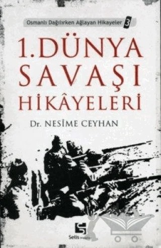 1. Dünya Savaşı Hikayeleri Osmanlı Dağılırken Ağlayan Hikayeler 3 – Nesime Ceyhan – Selis Kitaplar kitap kapağı