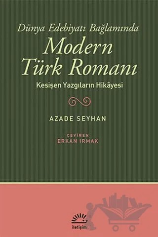 Dünya Edebiyatı Bağlamında Modern Türk Romanı – Azade Seyhan – İletişim Yayınevi kitap kapağı