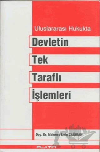 Uluslararası Hukukta Devletin Tek Taraflı İşlemleri – Mehmet Emin Çağıran – Barış Platin Yayınları kitap kapağı