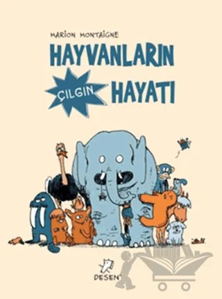 Hayvanların Çılgın Hayatı – Marion Montaigne – Desen Yayınları kitap kapağı