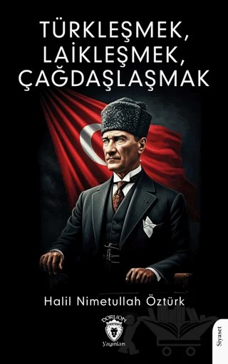 Türkleşmek, Laikleşmek, Çağdaşlaşmak – Halil Nimetullah Öztürk – Dorlion Yayınları kitap kapağı