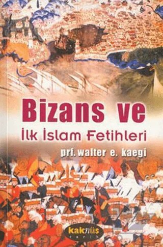 Bizans ve İlk İslam Fetihleri – Walter E. Kaegi – Kaknüs Yayınları kitap kapağı