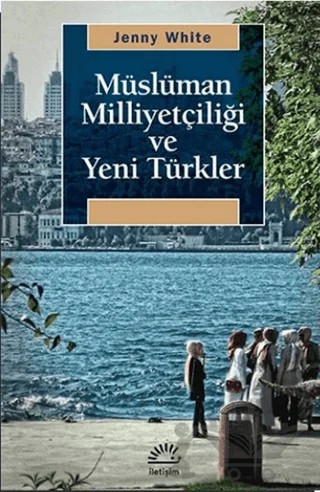 Müslüman Milliyetçiliği ve Yeni Türkler – Jenny White – İletişim Yayınevi kitap kapağı