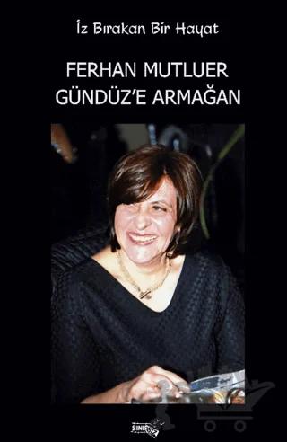 İz Bırakan Bir Hayat Ferhan Mutluer Gündüz’e Armağan