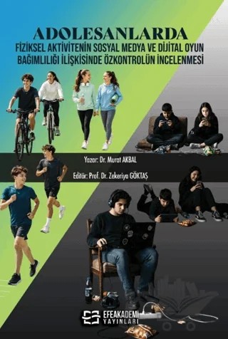 Adolesanlarda Fiziksel Aktivitenin Sosyal Medya ve Dijital Oyun Bağımlılığı İlişkisinde Özkontrolün İncelenmesi – Murat Akbal – Efe Akademi Yayınları kitap kapağı
