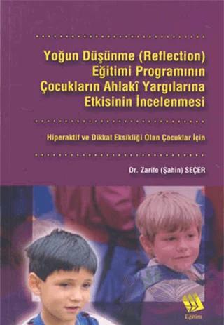 Yoğun Düşünme (Reflection) Eğitimi Programının Çocukların Ahlaki Yargılarına Etkisinin İncelenmesi: Hiperaktif ve Dikkat Eksikliği Olan Çocuklar İçin