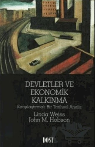 Devletler ve Ekonomik Kalkınma Karşılaştırmalı Bir Tarihsel Analiz – Linda Weiss – Dost Kitabevi Yayınları kitap kapağı