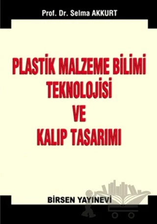 Plastik Malzeme Bilimi Teknolojisi ve Kalıp Tasarımı – Selma Akkurt – Birsen Yayınevi kitap kapağı