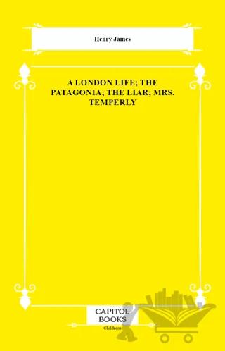 A London Life; The Patagonia; The Liar; Mrs. Temperly