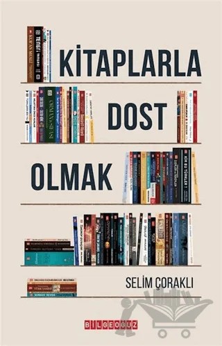 Kitaplarla Dost Olmak – Selim Çoraklı – Bilgeoğuz Yayınları kitap kapağı