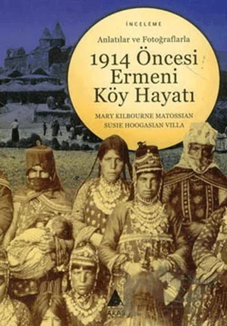 Anlatılar ve Fotoğraflarla 1914 Öncesi Ermeni Köy Hayatı – Mary Kilbourne Matossian, Susie Hoogasian Villa – Aras Yayıncılık kitap kapağı