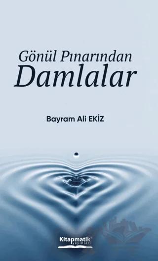 Gönül Pınarından Damlalar – Bayram Ali Ekiz – Kitapmatik Yayınları kitap kapağı