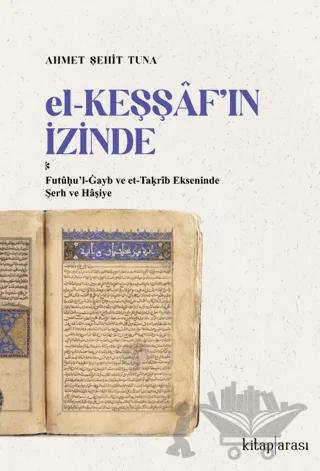 El-Keşşaf’ın İzinde / Futûḥu’l-Ġayb ve et-Taḳrîb Ekseninde Şerh ve Hâşiye