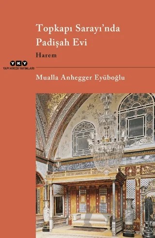 Topkapı Sarayı’nda Padişah Evi - Harem – Mualla Anhegger Eyüboğlu – Yapı Kredi Yayınları kitap kapağı