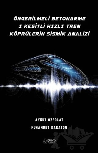 Öngerilmeli Betonarme 1 Kesitli Hızlı Tren Köprülerin Sismik Analizi – Aykut Özpolat – Serüven Yayınevi kitap kapağı