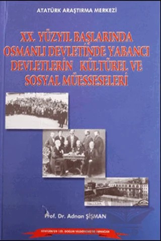 20.Yüzyıl Başlarında Osmanlı Devletinde Yabancı Devletlerin Kültürel ve Sosyal Müesseseleri – Adnan Şişman – Atatürk Araştırma Merkezi kitap kapağı