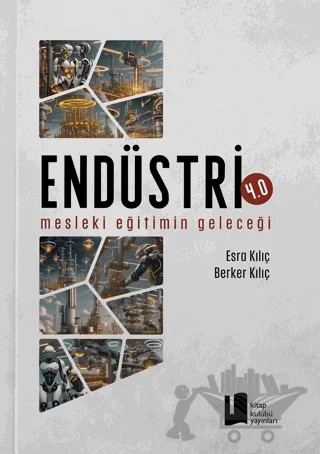 Endüstri 4.0 Mesleki Eğitimin Geleceği – Esra Kılıç, Berker Kılıç – Kitap Kulübü Yayınları kitap kapağı