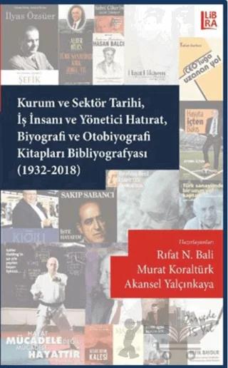 Kurum ve Sektör Tarihi İş İnsanı ve Yönetici Hatırat Biyografi ve Otobiyografi Kitapları Bibliyografyası (1932-2018)