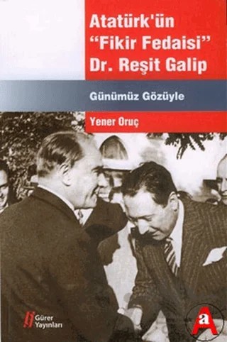Atatürk'ün Fikir Fedaisi : Dr.Reşit Galip – Yener Oruç – Gürer Yayınları kitap kapağı