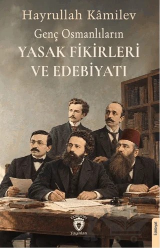 Genç Osmanlıların Yasak Fikirleri ve Edebiyatı – Hayrullah Kamilev – Dorlion Yayınları kitap kapağı