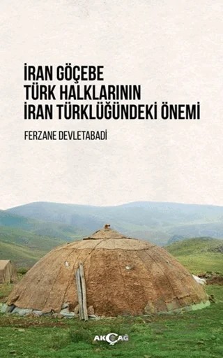 İran Göçebe Türk Halklarının İran Türklüğündeki Önemi – Ferzane Devletabadi – Akçağ Yayınları kitap kapağı