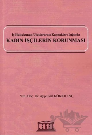 Kadın İşçilerin Korunması – Ayşe Gül Kökkılınç – Legal Yayıncılık kitap kapağı