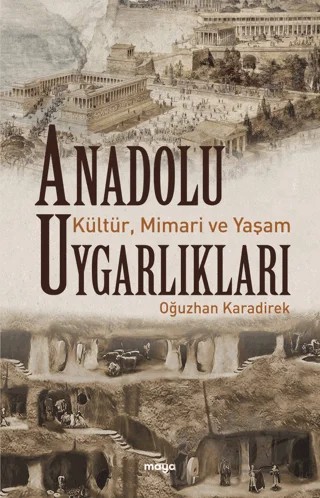 Anadolu Uygarlıkları - Kültür, Mimari ve Yaşam – Oğuzhan Karadirek – Maya Kitap kitap kapağı