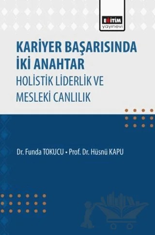 Kariyer Başarısında İki Anahtar Holistik Liderlik ve Mesleki Canlılık – Funda Tokucu, Hüsnü Kapu – Eğitim Yayınevi - Bilimsel Eserler kitap kapağı