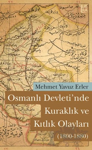 Osmanlı Devleti’nde Kuraklık ve Kıtlık Olayları (1800-1880) – Mehmet Y. Erler – Libra Yayınları kitap kapağı