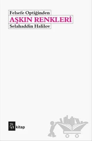 Felsefe Optiğinden Aşkın Renkleri – Selahaddin Halilov – A Kitap kitap kapağı
