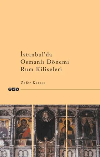 İstanbul’da Osmanlı Dönemi Rum Kiliseleri – Zafer Karaca – Yapı Kredi Yayınları kitap kapağı
