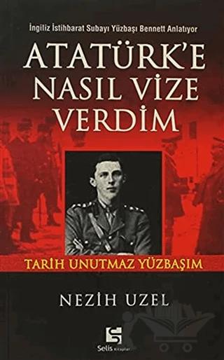 Atatürk’e Nasıl Vize Verdim İngiliz İstihbarat Subayı Yüzbaşı Bennett Anlatıyor