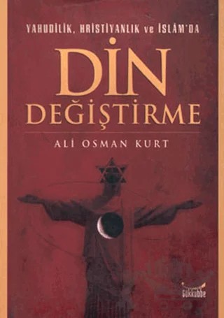 Yahudilik, Hristiyanlık ve İslam’da Din Değiştirme – Ali Osman Kurt – Gökkubbe Yayınları kitap kapağı