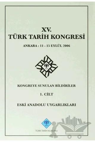 15. Türk Tarih Kongresi - 1. Cilt Eski Anadolu Uygarlıkları