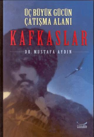 Kafkaslar: Üç Büyük Gücün Çatışma Alanı