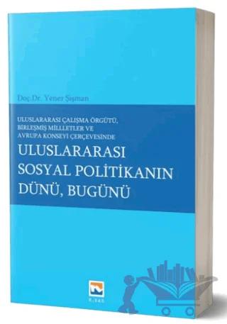 Uluslararası Çalışma Örgütü Birleşmiş Milletler ve Avrupa Konseyi Çerçevesinde Uluslararası Sosyal Politikanın Dünü, Bugünü