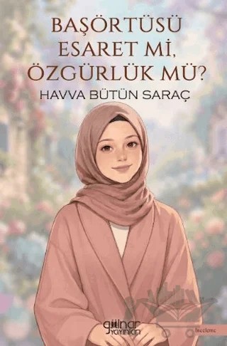 Başörtüsü Esaret Mi, Özgürlük Mü? – Havva Bütün Saraç – Gülnar Yayınları kitap kapağı
