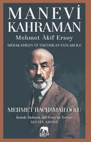 Manevi Kahraman - Mehmet Akif Ersoy - Merak Edilen Ve Tartışılan Yanları İle – Mehmet Hacıismailoğlu – Parya Kitap kitap kapağı