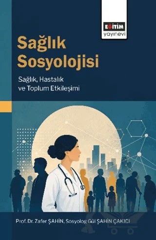 Sağlık Sosyolojisi – Zafer Şahin, Gül Şahin Çakıcı – Eğitim Yayınevi - Ders Kitapları kitap kapağı