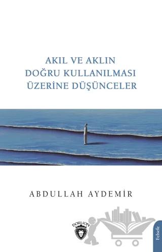 Akıl ve Aklın Doğru Kullanılması Üzerine Düşünceler