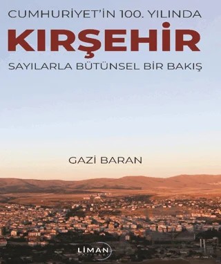 Cumhuriyet'in 100. Yılında Kırşehir Sayılarla Bütünsel Bir Bakış – Gazi Baran – Liman Yayınevi kitap kapağı