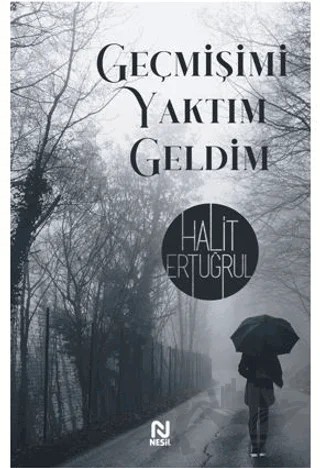 Geçmişimi Yaktım Geldim – Halit Ertuğrul – Nesil Yayınları kitap kapağı