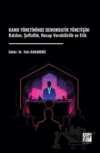 Kamu Yönetiminde Demokratik Yönetişim: Katılım, Şeffaflık, Hesap Verebilirlik ve Etik – Kolektif – Gazi Kitabevi kitap kapağı