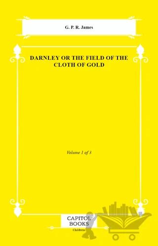 Darnley or the Field of the Cloth of Gold