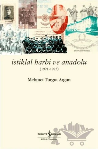 İstiklal Harbi ve Anadolu (1921 - 1923) – Mehmet Turgut Argun – İş Bankası Kültür Yayınları kitap kapağı