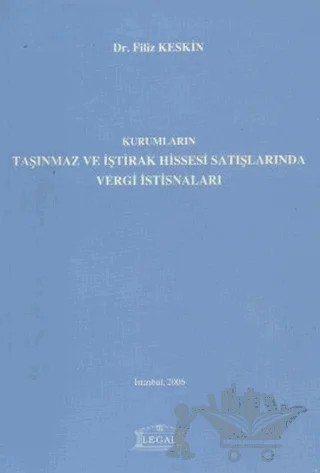 Kurumların Taşınmaz ve İştirak Hissesi Satışlarında Vergi İstisnaları – Filiz Keskin – Legal Yayıncılık kitap kapağı