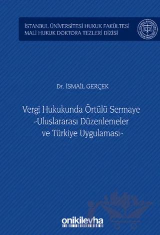 Vergi Hukukunda Örtülü Sermaye -Uluslararası Düzenlemeler ve Türkiye Uygulaması - İstanbul Üniversitesi Hukuk Fakültesi Mali Hukuk Doktora Tezleri Dizisi No: 3