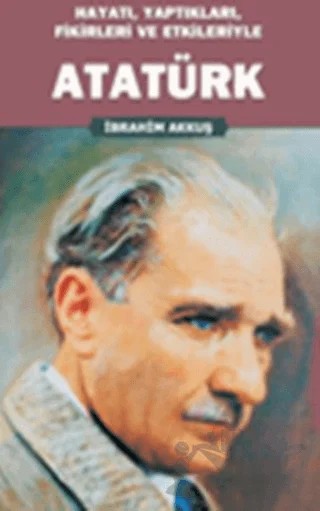 Hayatı, Yaptıkları, Fikirleri ve Etkileriyle Atatürk – İbrahim Akkuş – Hoşgörü Yayınları kitap kapağı