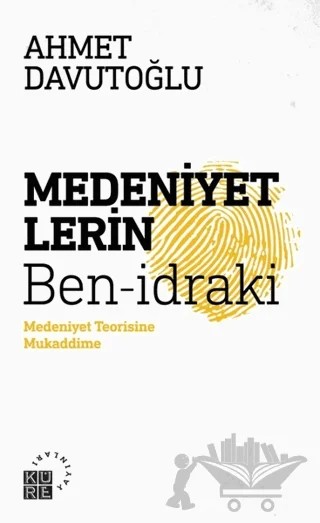 Medeniyetlerin Ben-idraki – Ahmet Davutoğlu – Küre Yayınları kitap kapağı