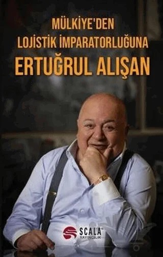 Mülkiye'den Lojistik İmparatorluğuna Ertuğrul Alışan – Kolektif – Scala Yayıncılık kitap kapağı